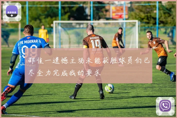 邵佳一遗憾主场未能获胜球员们已尽全力完成我的要求