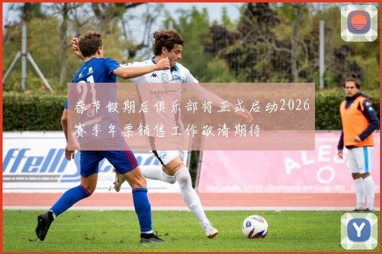 春节假期后俱乐部将正式启动2026赛季年票销售工作敬请期待